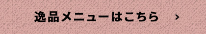 逸品メニューはこちら